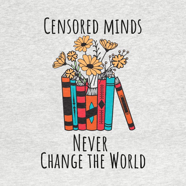 Censored Minds Never Change the World by Banned Books Club